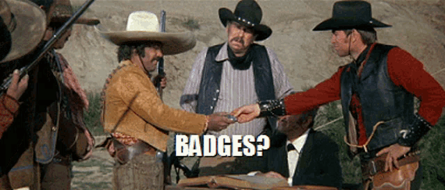 Badges? We don't need no stinking badges. —Blazing Saddles